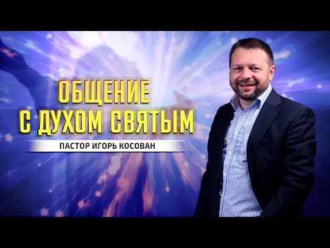 Видео: Проповедь - Общение с Духом Святым - Игорь Косован