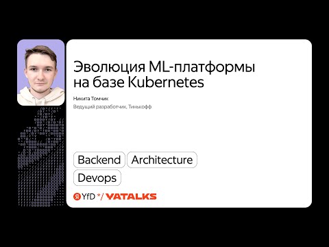 Видео: Эволюция ML-платформы на базе Kubernetes / Никита Томчик, Тинькофф