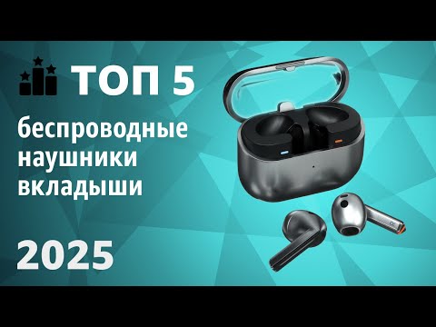 Видео: ТОП—5. Лучшие беспроводные наушники-вкладыши. Рейтинг 2025 года!