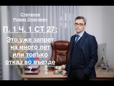Видео: п. 1 ч. 1 ст. 27 – УЖЕ ЗАПРЕТ ВЪЕЗДА ИЛИ ТОЛЬКО ОТКАЗ ВО ВЪЕЗДЕ?