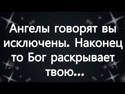 Видео: Ангелы говорят  вы исключены  Наконец то Бог раскрывает твою...