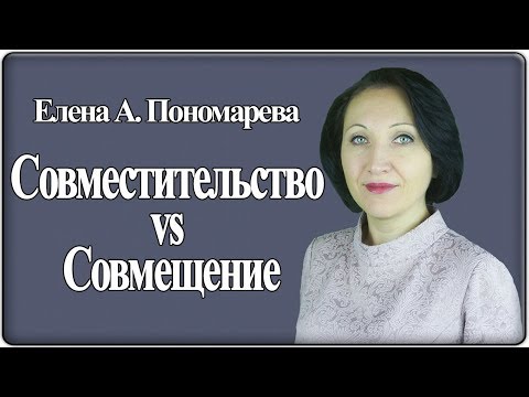 Видео: Что выбрать: совместительство или совмещение - Елена Пономарева