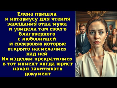 Видео: Истории из жизни.|Елена пришла к нотариусу для чтения завещания| Интересные истории. Аудио рассказы.