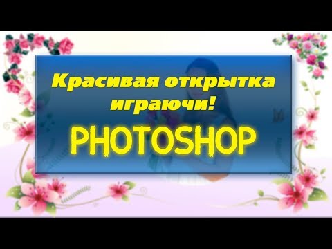 Видео: Красивая открытка за 10 минут. Программа фотошоп