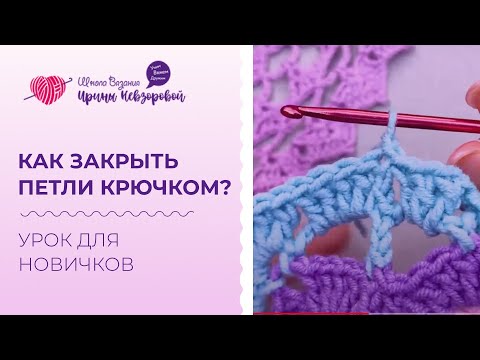 Видео: Как закрыть петли крючком? Закрываем ряд на готовом изделии. Урок для новичков.