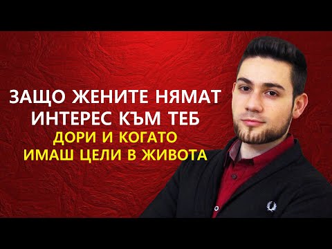 Видео: ЗАЩО ЖЕНИТЕ НЯМАТ ИНТЕРЕС КЪМ МЕН (дори и когато имам цели в живота)