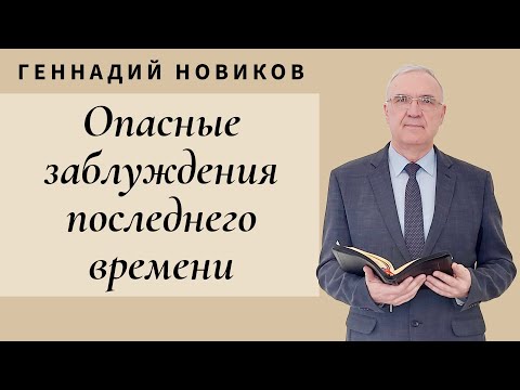 Видео: Геннадий Новиков - Опасные заблуждения последнего времени