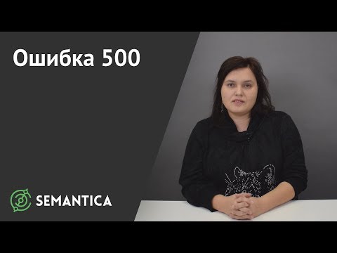 Видео: Ошибка 500: что это такое и как ее избежать | SEMANTICA