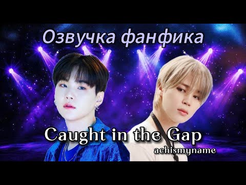 Видео: Caught in the Gap | achismyname | Озвучка фанфика | юнмины | yoonmin | bts