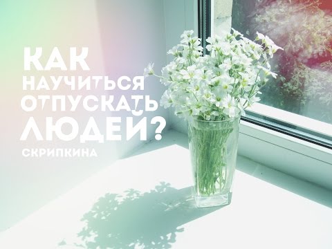 Видео: Как научиться отпускать людей?