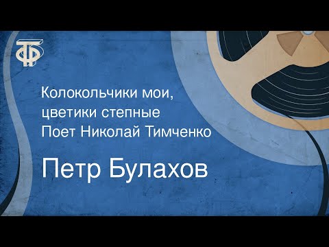 Видео: Петр Булахов. Колокольчики мои, цветики степные. Поет Николай Тимченко (1960)