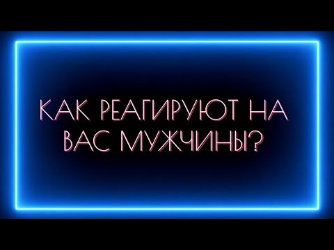 Видео: КАК РЕАГИРУЮТ НА ВАС МУЖЧИНЫ?