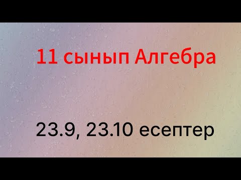 Видео: 23.9, 23.10 есептер 11 сынып Алгебра