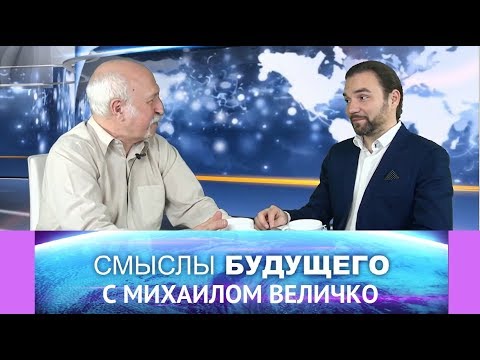 Видео: СМЫСЛЫ БУДУЩЕГО с МИХАИЛОМ ВЕЛИЧКО часть II