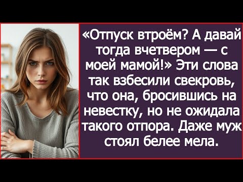 Видео: «Отпуск втроём  А давай тогда вчетвером — с моей мамой!» Эти слова так взбесили свекровь
