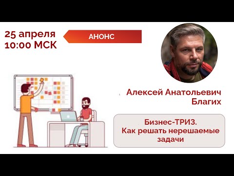 Видео: Бизнес-ТРИЗ. Как решать нерешаемые задачи. Алексей Благих