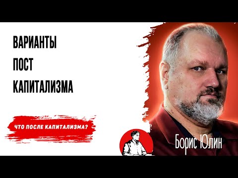 Видео: Варианты посткапитализма // Борис Юлин