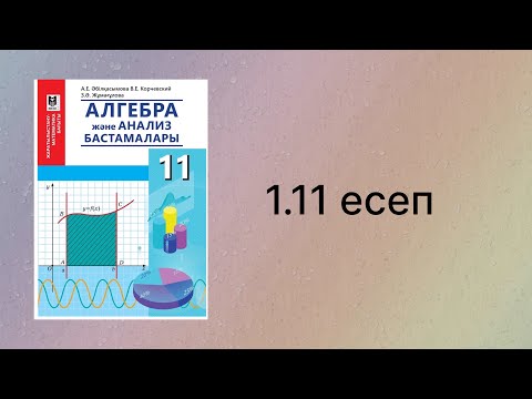 Видео: 1.11 есеп 11 сынып Алгебра