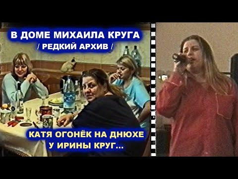 Видео: КАТЯ ОГОНЁК НА ДНЮХЕ У ИРИНЫ КРУГ В ДОМЕ МИХАИЛА КРУГА - РЕДКИЙ АРХИВ 29.03.2004