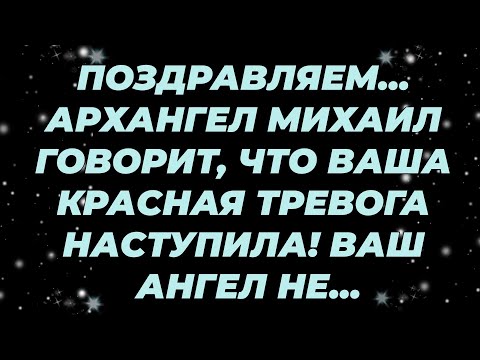 Видео: ПОЗДРАВЛЯЕМ    АРХАНГЕЛ МИХАИЛ ГОВОРИТ, ЧТО ВАША КРАСНАЯ ТРЕВОГА НАСТУПИЛА! ВАШ АНГЕЛ НЕ...