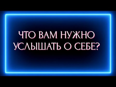 Видео: ЧТО ВАМ НУЖНО УСЛЫШАТЬ О СЕБЕ ?