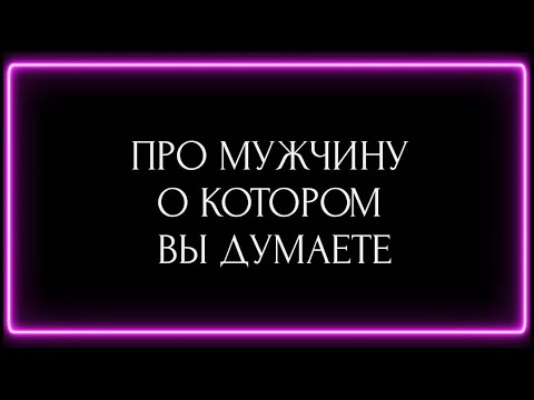 Видео: ПРО МУЖЧИНУ О КОТОРОМ, ВЫ ДУМАЕТЕ?