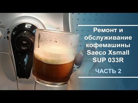 Видео: Ремонт и обслуживание кофемашины Saeco Xsmall SUP 033R. Часть 2