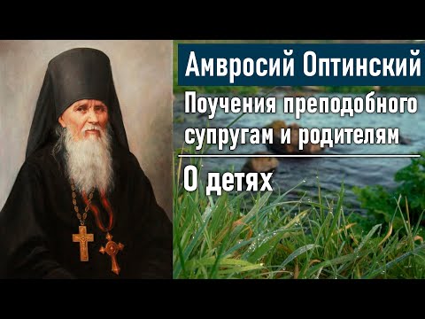 Видео: О детях / Поучения преподобного Амвросия Оптинского супругам и родителям