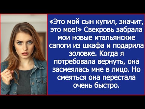 Видео: «Это мой сын купил, значит, это мое!» Свекровь забрала мои новые итальянские сапоги из шкафа.