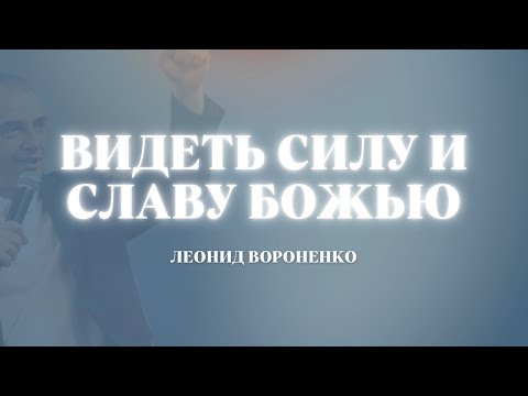 Видео: Видеть силу и славу Божью | Леонид Вороненко