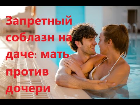 Видео: Запретный соблазн на даче: мать против дочери. Любовные истории