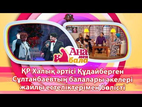 Видео: ҚР Халық әртісі Құдайберген Сұлтанбаевтың балалары әкелері жайлы естеліктерімен бөлісті