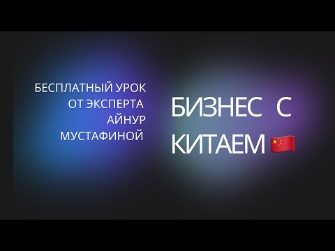 Видео: Бесплатный урок. Бизнес с Китаем