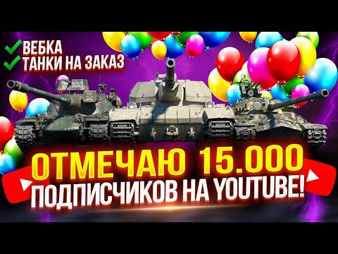 Видео: ОТМЕЧАЮ 15.000 ПОДПИСЧИКОВ НА YouTube! 🔴 ВЕБКА + ТАНКИ НА ЗАКАЗ!