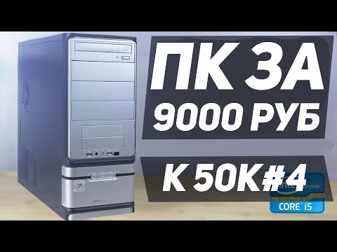 Видео: Комп на i5 за 9000 рублей. (К 50к №4).