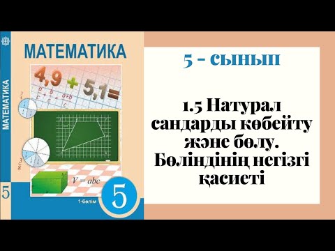 Видео: 5 - сынып МАТЕМАТИКА. 1.5 сабақ. Натурал сандарды көбейту және бөлу. Бөліндінің негізгі қасиеті