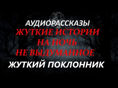Видео: ЖУТКИЕ ИСТОРИИ НА НОЧЬ-ЖУТКИЙ ПОКЛОННИК