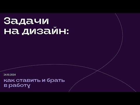 Видео: Задачи на дизайн: как ставить и брать в работу