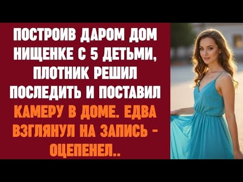 Видео: Построив забесплатно дом нищенке с 5 детьми, плотник решил проследить и поставил видеонаблюдение
