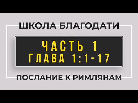 Видео: Школа Благодати | Послание к Римлянам | ЧАСТЬ 1