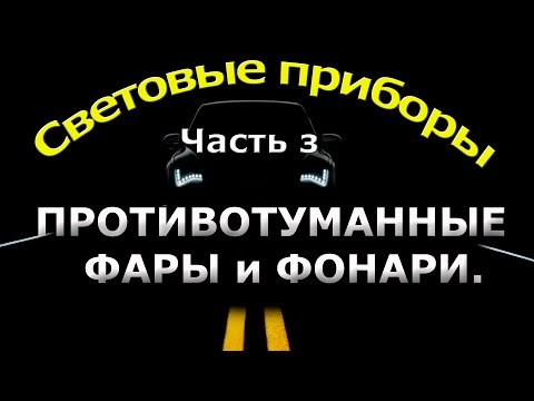 Видео: СВЕТОВЫЕ ПРИБОРЫ. часть 3.ПРОТИВОТУМАННЫЕ ФАРЫ и ФОНАРИ