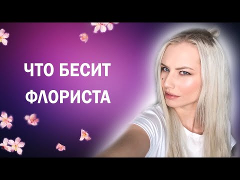 Видео: ЧТО БЕСИТ ФЛОРИСТА// НЕАДЕКВАТНЫЕ КЛИЕНТЫ