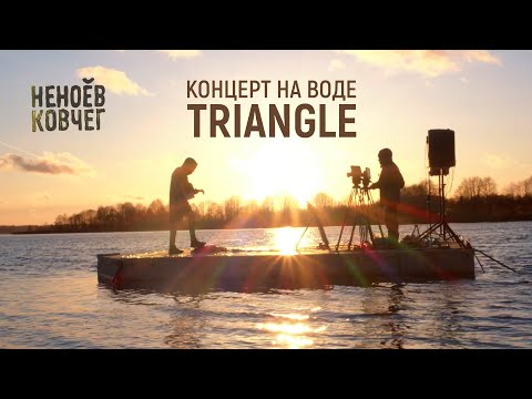 Видео: Triangle | Концерт на воде | Неноев ковчег