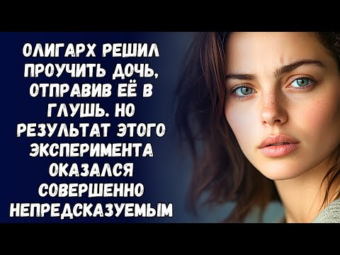 Видео: 📗 Истории из жизни. Олигарх решил проучить дочь, отправив её в глушь. Но результат оказался