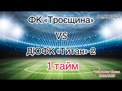 Видео: Чемпіонат Києва 2024/2025. ФК «Троєщина»- ДЮФК «Титан»-2,  04.09.2024,   1 тайм