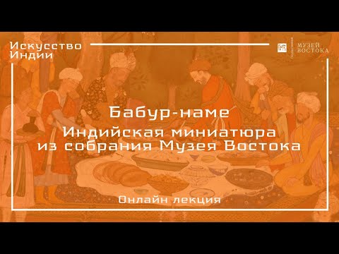 Видео: Онлайн-лекция «Бабур-наме. Индийская миниатюра из собрания Музея Востока» (с русскими субтитрами)