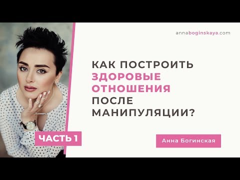 Видео: Как построить здоровые отношения после абьюза и манипуляции? Часть 1. Анна Богинская