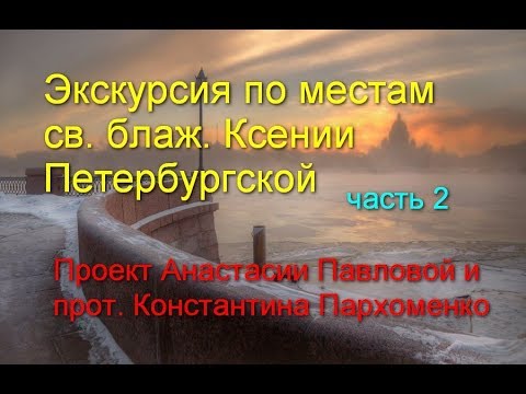 Видео: Экскурсия по местам св. блаж. Ксении Петербургской. Часть 2. Нас водит Анастасия Павлова