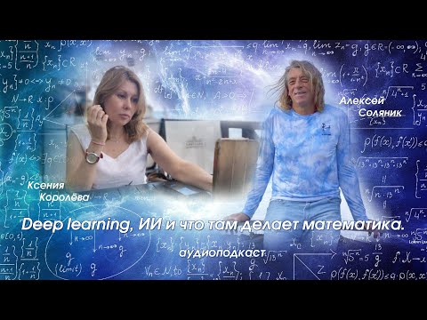 Видео: Алексей Соляник. Deep learning, ИИ и что там делает математика