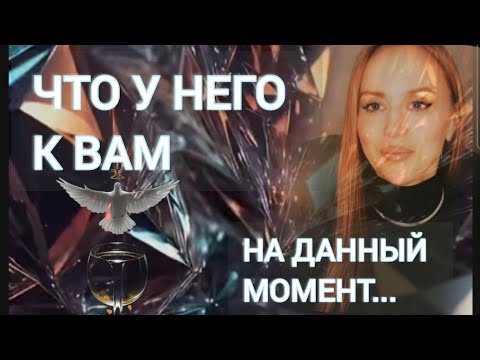 Видео: ЧТО У НЕГО К ВАМ НА ДАННЫЙ МОМЕНТ